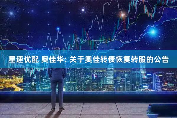 星速优配 奥佳华: 关于奥佳转债恢复转股的公告